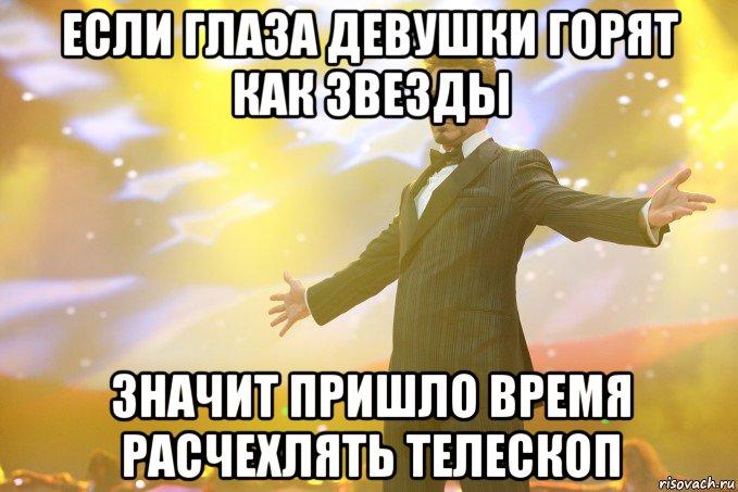 Если глаза девушки горят как звезды значит пришло время расчехлять телескоп, Мем Тони Старк (Роберт Дауни младший)