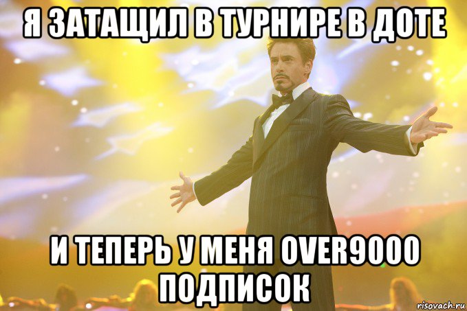 Я затащил в турнире в доте И теперь у меня OVER9000 подписок, Мем Тони Старк (Роберт Дауни младший)