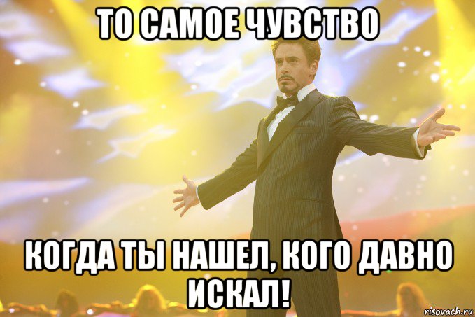 ТО САМОЕ ЧУВСТВО КОГДА ТЫ НАШЕЛ, КОГО ДАВНО ИСКАЛ!, Мем Тони Старк (Роберт Дауни младший)