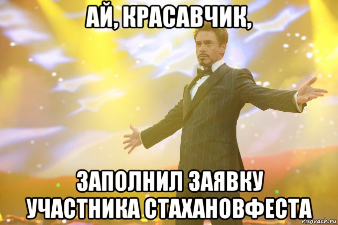 АЙ, КРАСАВЧИК, ЗАПОЛНИЛ ЗАЯВКУ УЧАСТНИКА СТАХАНОВФЕСТА, Мем Тони Старк (Роберт Дауни младший)