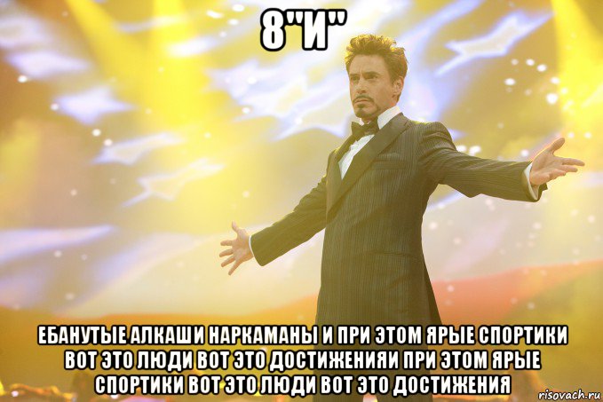 8"И" ебанутые алкаши наркаманы и при этом ярые спортики вот это люди вот это достиженияи при этом ярые спортики вот это люди вот это достижения, Мем Тони Старк (Роберт Дауни младший)