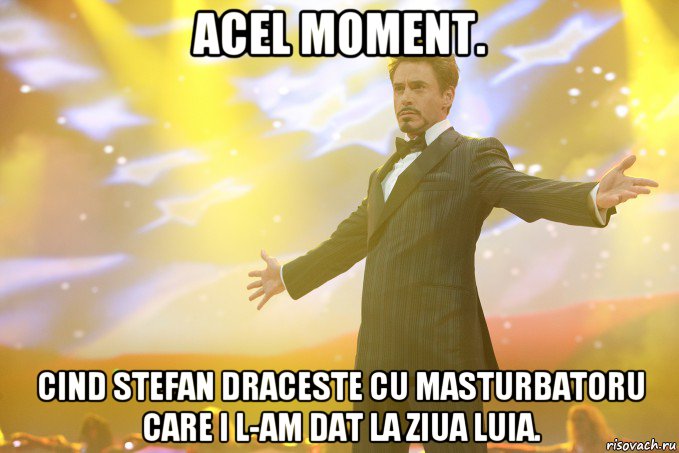 Acel moment. Cind Stefan draceste cu masturbatoru care i l-am dat la ziua luia., Мем Тони Старк (Роберт Дауни младший)