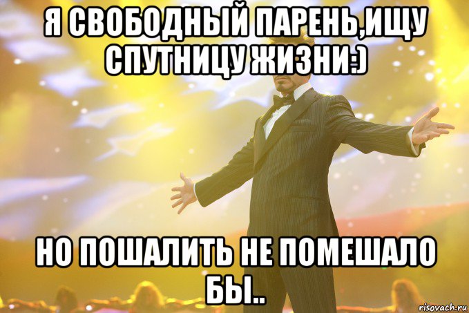 Я свободный парень,ищу спутницу жизни:) но пошалить не помешало бы.., Мем Тони Старк (Роберт Дауни младший)