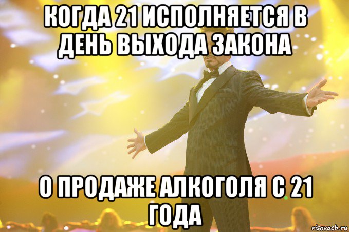 когда 21 исполняется в день выхода закона о продаже алкоголя с 21 года, Мем Тони Старк (Роберт Дауни младший)