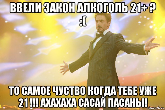 Ввели закон алкоголь 21+ ? :( То самое чуство когда тебе уже 21 !!! АХАХАХА САСАЙ ПАСАНЫ!, Мем Тони Старк (Роберт Дауни младший)