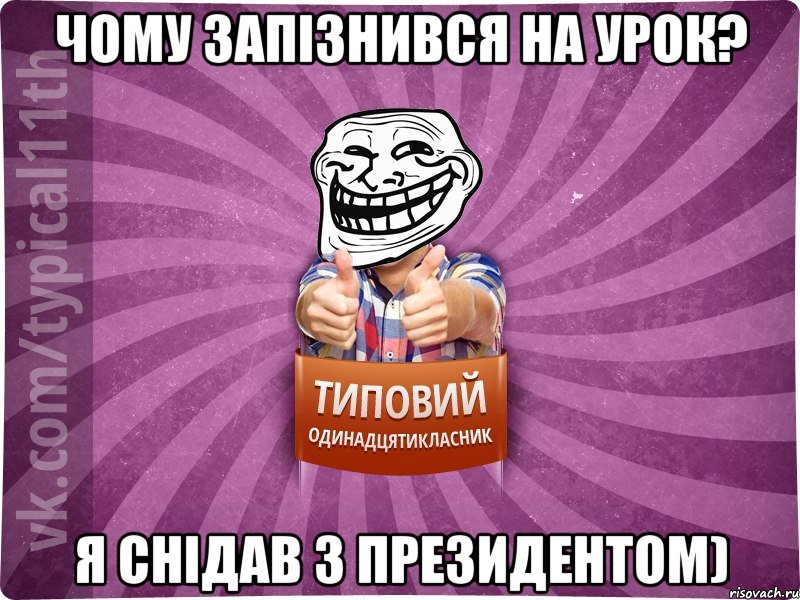 Чому запізнився на урок? я снідав з президентом)
