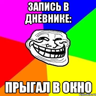 запись в дневнике: прыгал в окно, Мем Тролль Адвайс