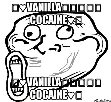 ★♥Vanilla⎝⏠⏝⏠⎠ Cocaine♥★ ★♥Vanilla⎝⏠⏝⏠⎠ Cocaine♥★, Мем  Trollface LOL