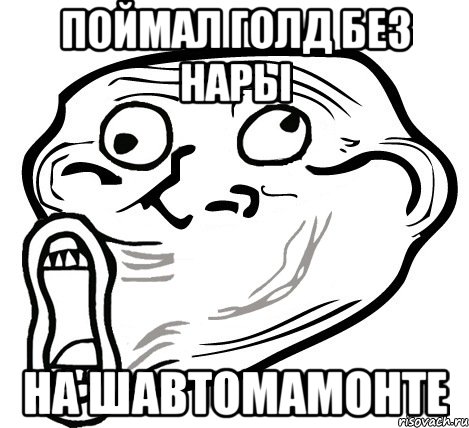 Поймал голд без нары На шавтомамонте, Мем  Trollface LOL