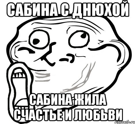 Сабина с днюхой Сабина жила счастье и любьви, Мем  Trollface LOL