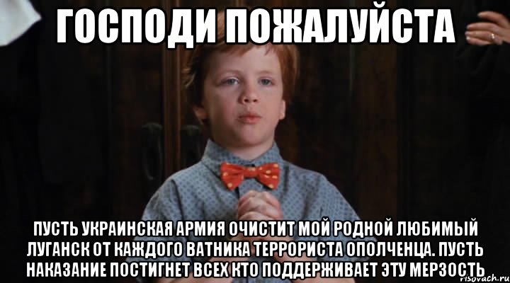 Господи пожалуйста Пусть Украинская армия очистит мой родной любимый Луганск от каждого ватника террориста ополченца. Пусть наказание постигнет всех кто поддерживает эту мерзость, Мем  Трудный Ребенок