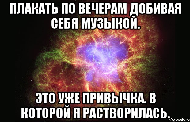 плакать по вечерам добивая себя музыкой. это уже привычка. в которой я растворилась., Мем Туманность