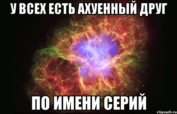 у всех есть ахуенный друг по имени Серий, Мем Туманность