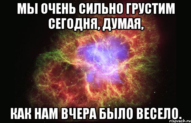 Мы очень сильно грустим сегодня, думая, как нам вчера было весело., Мем Туманность