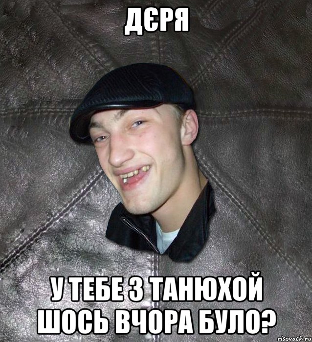 дєря у тебе з танюхой шось вчора було?, Мем Тут Апасна