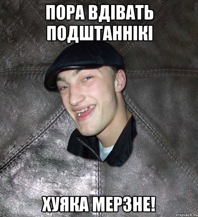 пора вдівать подштаннікі хуяка мерзне!, Мем Тут Апасна