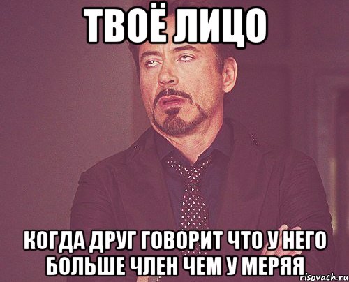 Твоё лицо Когда друг говорит что у него больше член чем у меряя, Мем твое выражение лица