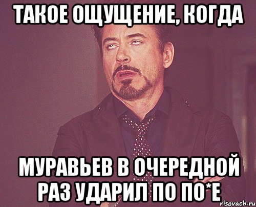 Такое ощущение, когда Муравьев в очередной раз ударил по по*е, Мем твое выражение лица