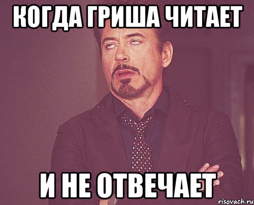 Когда Гриша читает И не отвечает, Мем твое выражение лица