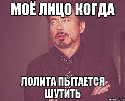 Моё лицо когда Лолита пытается шутить, Мем твое выражение лица