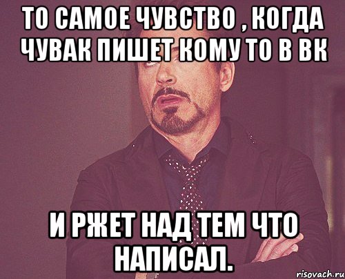 То самое чувство , когда чувак пишет кому то в ВК и ржет над тем что написал., Мем твое выражение лица