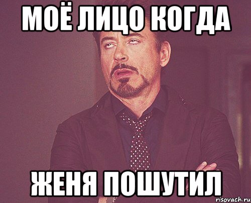 Моё лицо когда Женя пошутил, Мем твое выражение лица
