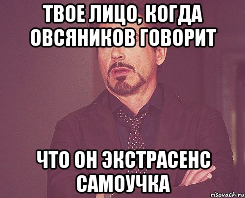 твое лицо, когда Овсяников говорит что он экстрасенс самоучка, Мем твое выражение лица