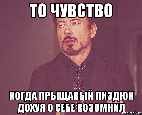 То чувство когда прыщавый пиздюк дохуя о себе возомнил, Мем твое выражение лица