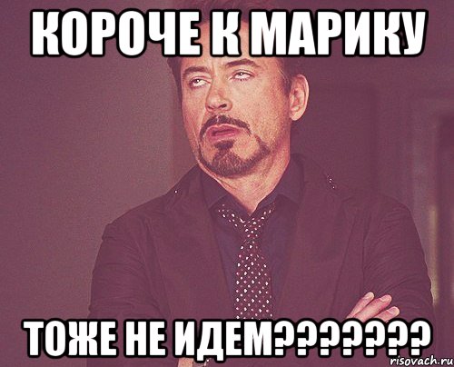 Короче к Марику Тоже не идем???????, Мем твое выражение лица