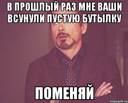 В прошлый раз мне ваши всунули пустую бутылку Поменяй, Мем твое выражение лица