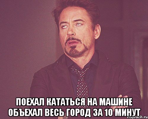  поехал кататься на машине объехал весь город за 10 минут, Мем твое выражение лица