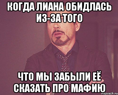 КОГДА ЛИАНА ОБИДЛАСЬ ИЗ-ЗА ТОГО ЧТО МЫ ЗАБЫЛИ ЕЁ СКАЗАТЬ ПРО МАФИЮ, Мем твое выражение лица