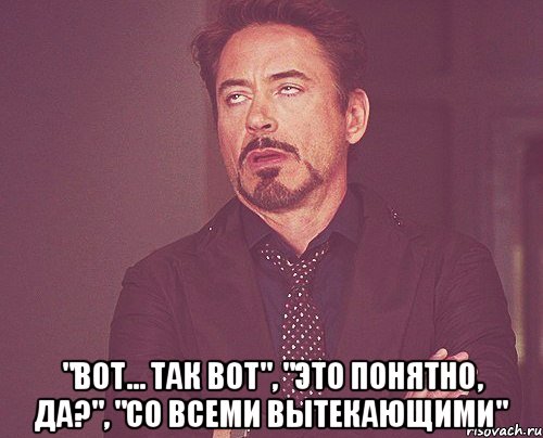  "Вот... Так вот", "Это понятно, да?", "Со всеми вытекающими", Мем твое выражение лица