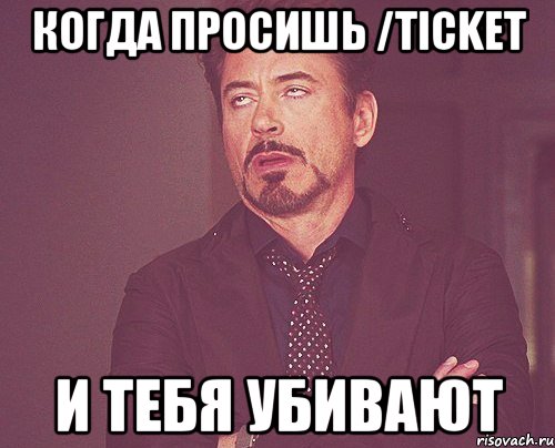 Когда просишь /ticket и тебя убивают, Мем твое выражение лица