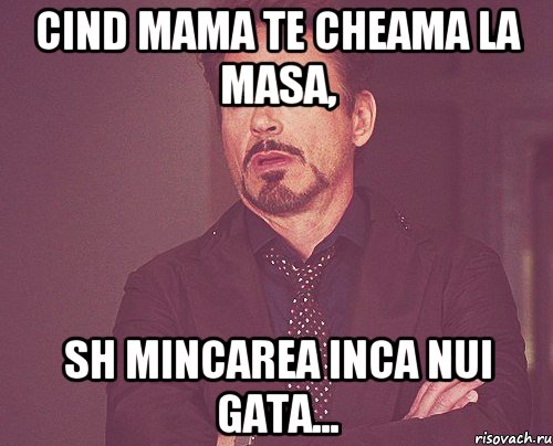 Cind mama te cheama la masa, sh mincarea inca nui gata..., Мем твое выражение лица