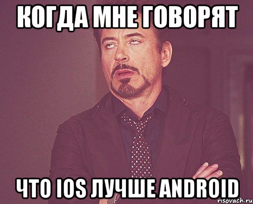 КОГДА МНЕ ГОВОРЯТ ЧТО IOS ЛУЧШЕ ANDROID, Мем твое выражение лица