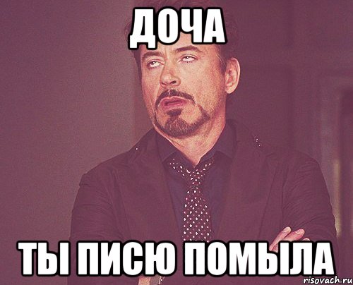 Доча ты писю помыла, Мем твое выражение лица