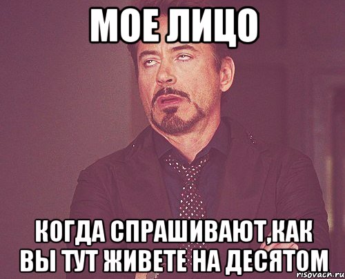мое лицо когда спрашивают,как вы тут живете на Десятом, Мем твое выражение лица