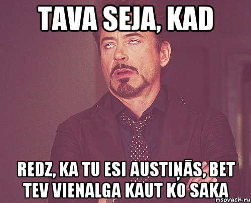 tava seja, kad redz, ka tu esi austiņās, bet tev vienalga kaut ko saka, Мем твое выражение лица