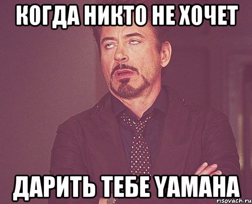 КОГДА НИКТО НЕ ХОЧЕТ ДАРИТЬ ТЕБЕ YAMAHA, Мем твое выражение лица