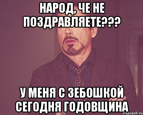 Народ, че не поздравляете??? У меня с Зебошкой сегодня годовщина, Мем твое выражение лица