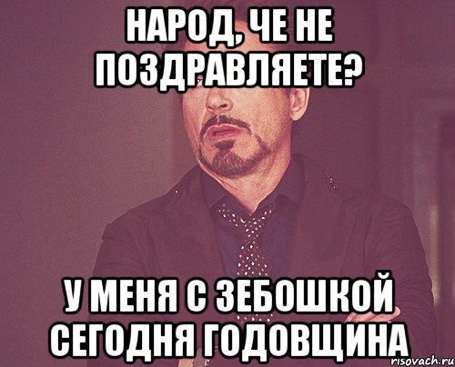 Народ, че не поздравляете? У меня с Зебошкой сегодня годовщина, Мем твое выражение лица