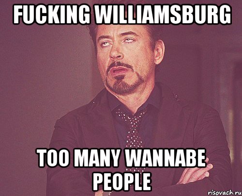 Fucking Williamsburg Too many WANNABE PEOPLE, Мем твое выражение лица