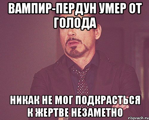 вампир-пердун умер от голода никак не мог подкрасться к жертве незаметно, Мем твое выражение лица