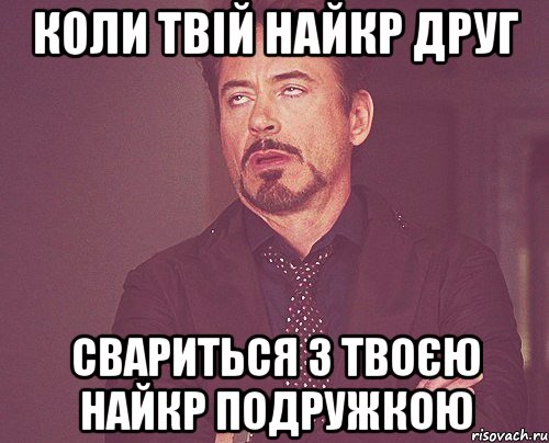 коли твій найкр друг свариться з твоєю найкр подружкою, Мем твое выражение лица