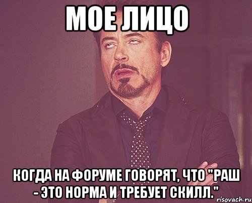 Мое лицо Когда на форуме говорят, что "Раш - это норма и требует скилл.", Мем твое выражение лица