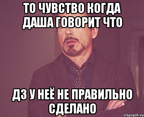 то чувство когда даша говорит что дз у неё не правильно сделано, Мем твое выражение лица