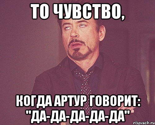 То чувство, Когда Артур говорит: "Да-да-да-да-да", Мем твое выражение лица