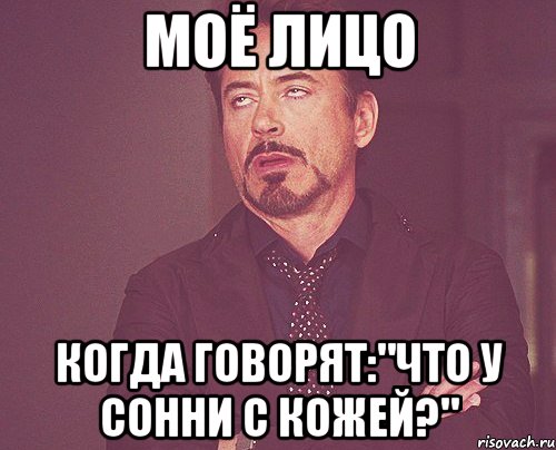 Моё лицо Когда говорят:"что у Сонни с кожей?", Мем твое выражение лица