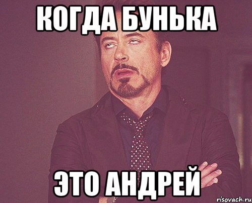 Когда бунька это андрей, Мем твое выражение лица
